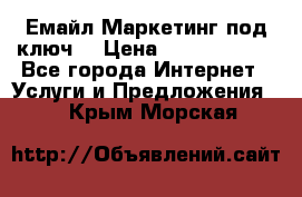 Емайл Маркетинг под ключ  › Цена ­ 5000-10000 - Все города Интернет » Услуги и Предложения   . Крым,Морская